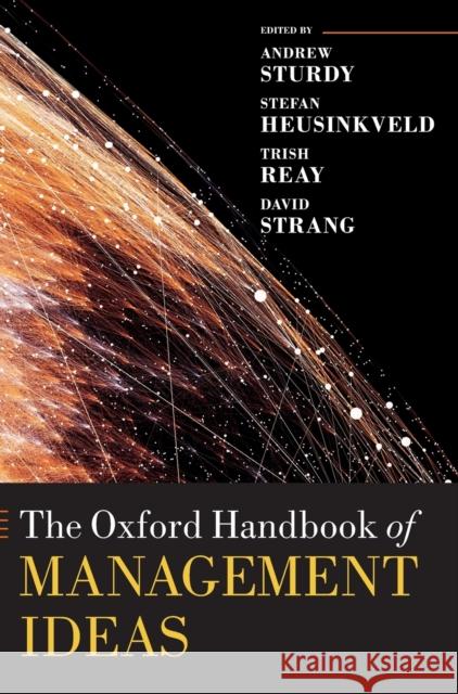 The Oxford Handbook of Management Ideas Andrew Sturdy Stefan Heusinkveld Trish Reay 9780198794219 Oxford University Press, USA