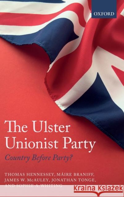 The Ulster Unionist Party: Country Before Party? Hennessey, Thomas 9780198794387