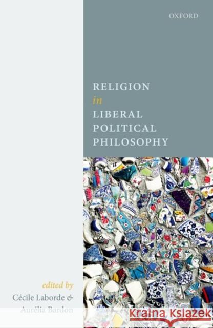 Religion in Liberal Political Philosophy Cecile Laborde Aurelia Bardon 9780198794394