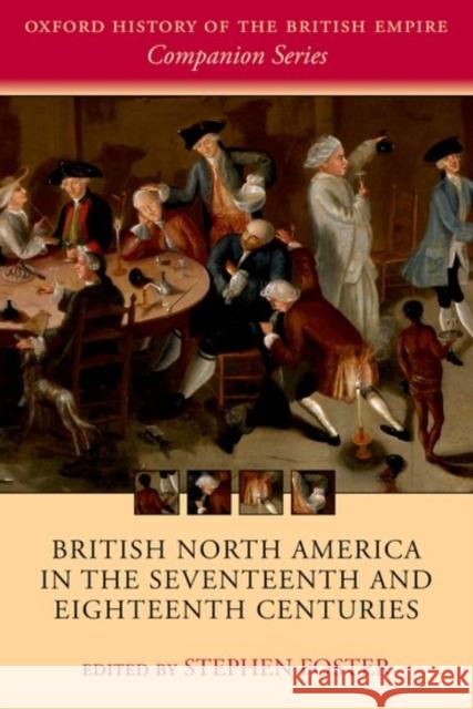 British North America in the Seventeenth and Eighteenth Centuries Stephen Foster 9780198794653 Oxford University Press, USA