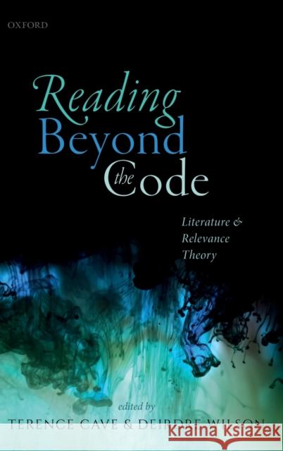 Reading Beyond the Code: Literature and Relevance Theory Cave, Terence 9780198794776