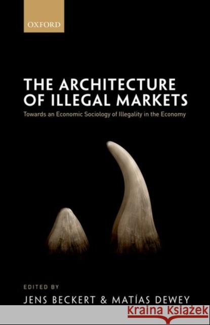 The Architecture of Illegal Markets: Towards an Economic Sociology of Illegality in the Economy Beckert, Jens 9780198794974 Oxford University Press, USA