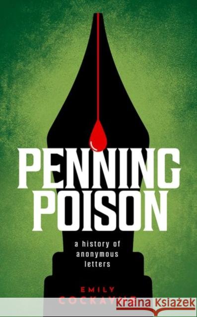 Penning Poison: A history of anonymous letters Dr Emily (Associate Professor in Early Modern History, Associate Professor in Early Modern History, University of East A 9780198795056 Oxford University Press