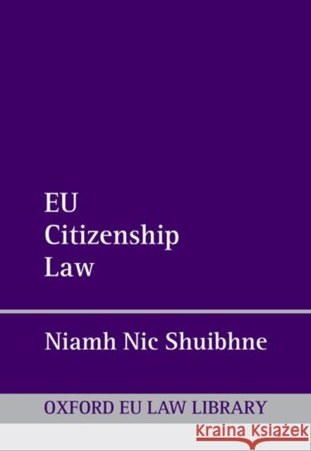 EU Citizenship Law Niamh (Professor of European Union Law, Professor of European Union Law, University of Edinburgh) Nic Shuibhne 9780198795315