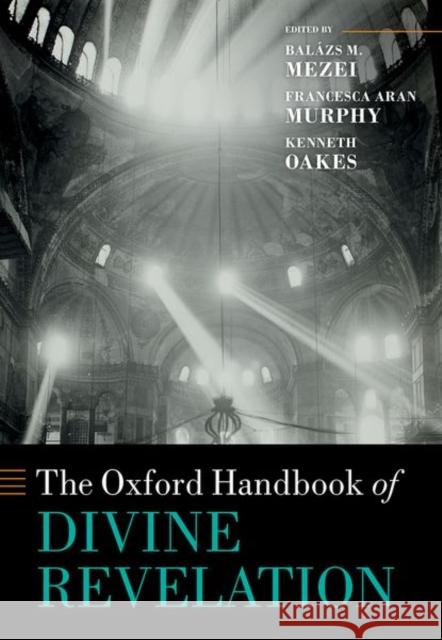 The Oxford Handbook of Divine Revelation Bal Mezei Francesca Aran Murphy Kenneth Oakes 9780198795353 Oxford University Press, USA