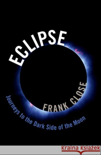 Eclipse -- Journeys to the Dark Side of the Moon Frank (Professor, Professor, University of Oxford) Close 9780198795490 Oxford University Press, USA