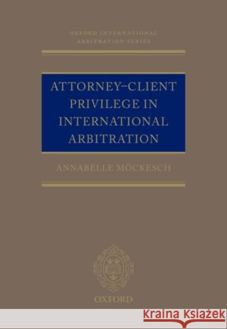 Attorney-Client Privilege in International Arbitration Annabelle Mockesch   9780198795865 Oxford University Press