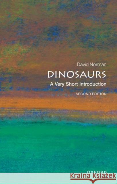 Dinosaurs: A Very Short Introduction David (Odell Fellow in the Natural Sciences, Reader in Palaeobiology, University of Cambridge) Norman 9780198795926