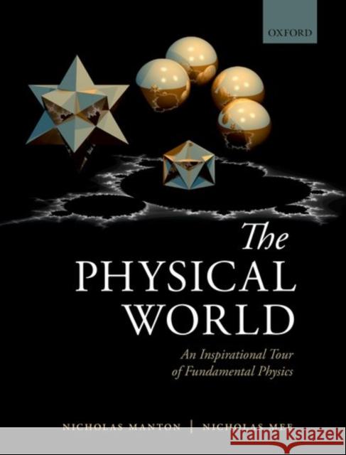 The Physical World: An Inspirational Tour of Fundamental Physics Nicholas Manton Nicholas Mee 9780198795933 Oxford University Press, USA