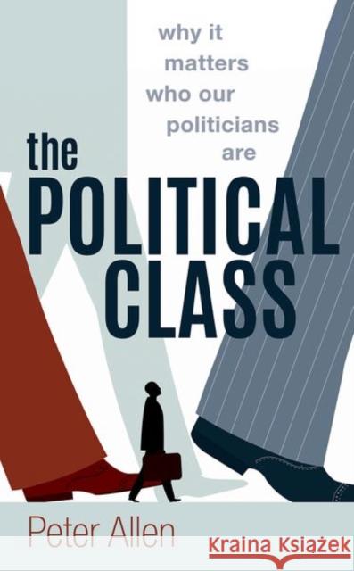 The Political Class: Why It Matters Who Our Politicians Are Allen, Peter 9780198795971