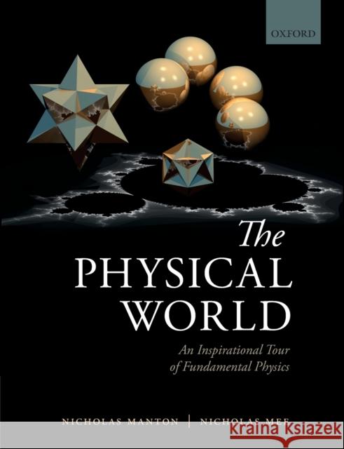 The Physical World: An Inspirational Tour of Fundamental Physics Manton, Nicholas 9780198796114 Oxford University Press, USA