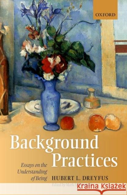 Background Practices: Essays on the Understanding of Being Dreyfus, Hubert L. 9780198796220