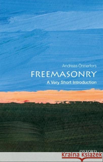 Freemasonry: A Very Short Introduction Andreas (Associate Professor of the History of Sciences and Ideas, University of Gothenburg) Onnerfors 9780198796275