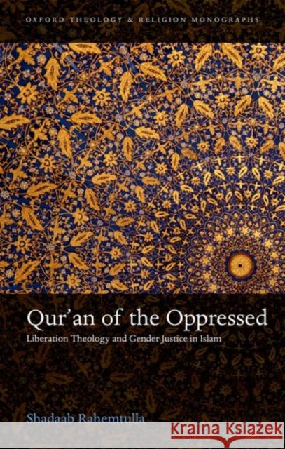 Qur'an of the Oppressed: Liberation Theology and Gender Justice in Islam Shadaab Rahemtulla 9780198796480 Oxford University Press, USA