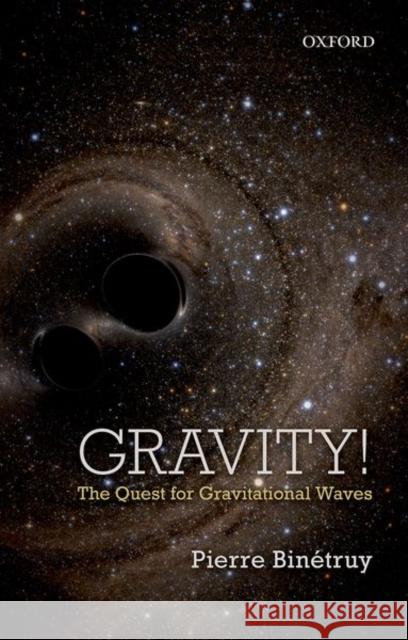 Gravity!: The Quest for Gravitational Waves Binetruy, Pierre 9780198796510 Oxford University Press, USA