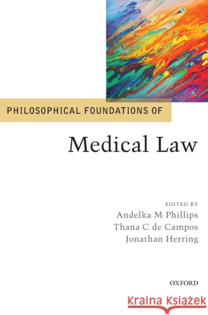 Philosophical Foundations of Medical Law Andelka M. Phillips Thana C. de Campos Jonathan Herring 9780198796558 Oxford University Press, USA