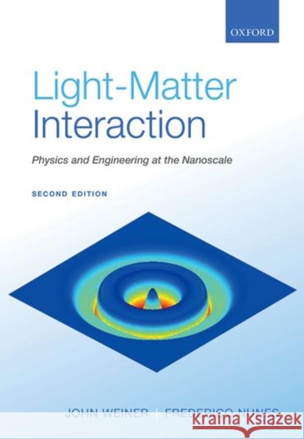 Light-Matter Interaction: Physics and Engineering at the Nanoscale John Weiner Frederico Nunes 9780198796664 Oxford University Press, USA