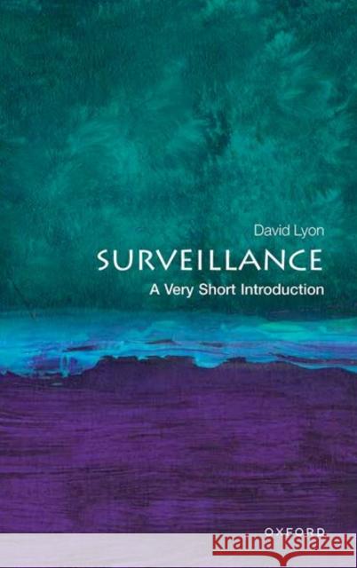 Surveillance: A Very Short Introduction Professor David (Professor, Queen's Research Chair in Surveillance Studies, Queen's University) Lyon 9780198796848 Oxford University Press