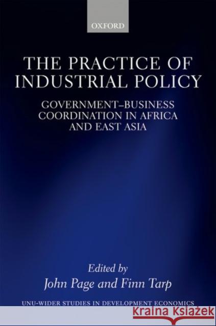 The Practice of Industrial Policy: Government--Business Coordination in Africa and East Asia Page, John 9780198796954 Oxford University Press, USA