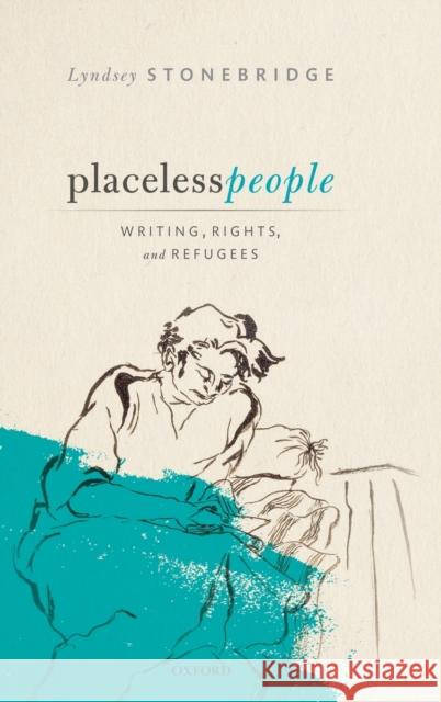 Placeless People: Writings, Rights, and Refugees Lyndsey Stonebridge 9780198797005