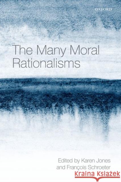 The Many Moral Rationalisms Karen Jones Francois Schroeter 9780198797074