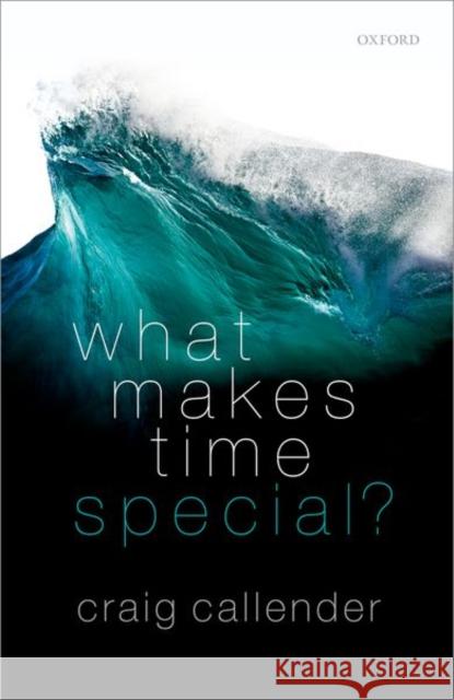 What Makes Time Special? Callender, Craig 9780198797302 Oxford University Press, USA