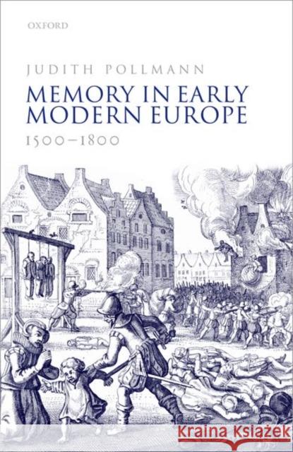 Memory in Early Modern Europe, 1500-1800 Judith Pollmann 9780198797555 Oxford University Press, USA