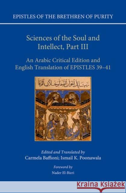 Sciences of the Soul and Intellect, Part III: An Arabic Critical Edition and English Translation of Epistles 39-41 Carmela Baffioni Ismail K. Poonawala 9780198797760