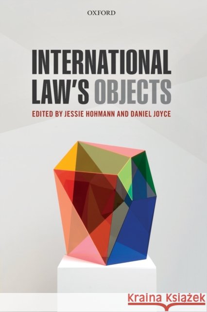 International Law's Objects Jessie Hohmann Daniel Joyce 9780198798217