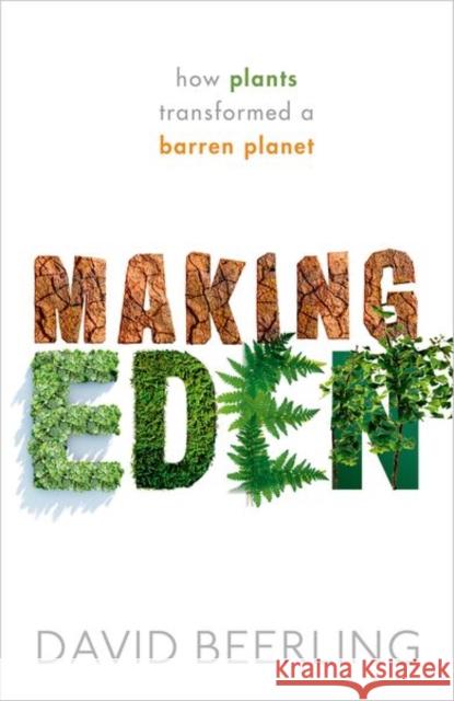 Making Eden: How Plants Transformed a Barren Planet David Beerling 9780198798309 Oxford University Press