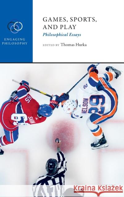 Games, Sports, and Play: Philosophical Essays Thomas Hurka (Chancellor Henry N.R. Jack   9780198798354 Oxford University Press