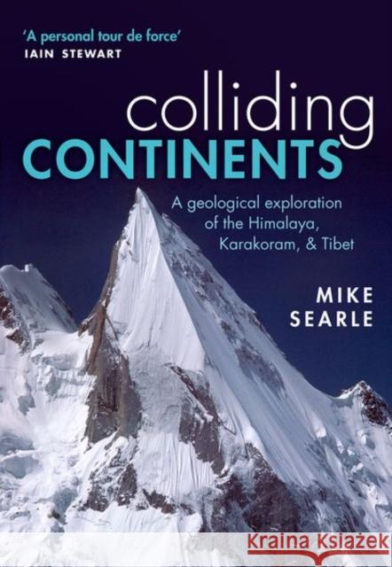 Colliding Continents: A geological exploration of the Himalaya, Karakoram, and Tibet Mike (Professor of Earth Sciences at Oxford University) Searle 9780198798514 Oxford University Press