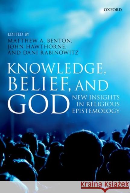 Knowledge, Belief, and God: New Insights in Religious Epistemology Benton, Matthew A. 9780198798705