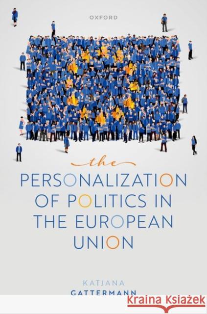 The Personalization of Politics in the European Union Gattermann  9780198798712