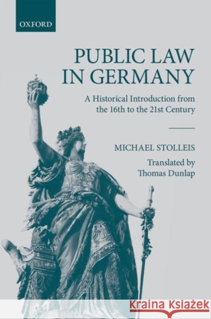 Public Law in Germany: A Historical Introduction from the 16th to the 21st Century Stolleis, Michael 9780198798965 Oxford University Press, USA