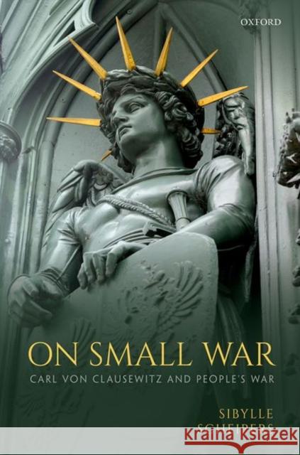 On Small War: Carl Von Clausewitz and People's War Scheipers, Sibylle 9780198799047 Oxford University Press, USA