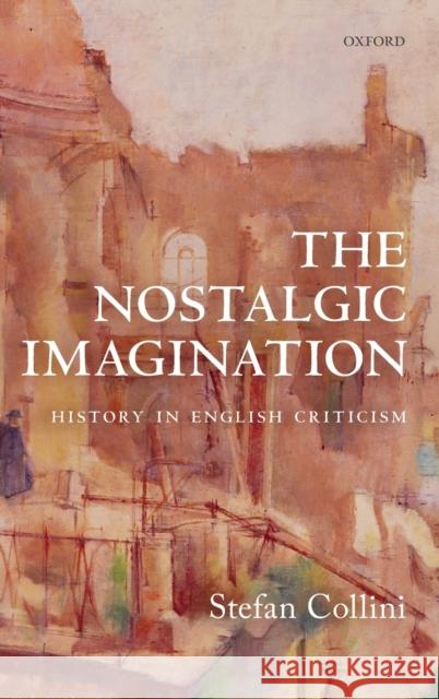 The Nostalgic Imagination: History in English Criticism Stefan Collini 9780198800170