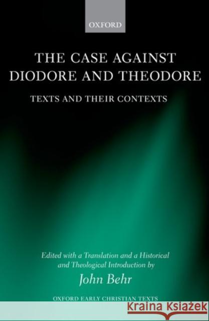 The Case Against Diodore and Theodore John Behr 9780198800217 Oxford University Press, USA