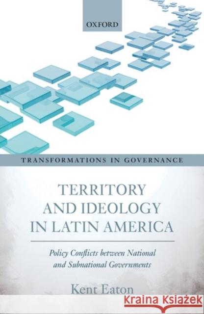 Territory and Ideology in Latin America: Policy Conflicts Between National and Subnational Governments Eaton, Kent 9780198800576 Oxford University Press, USA