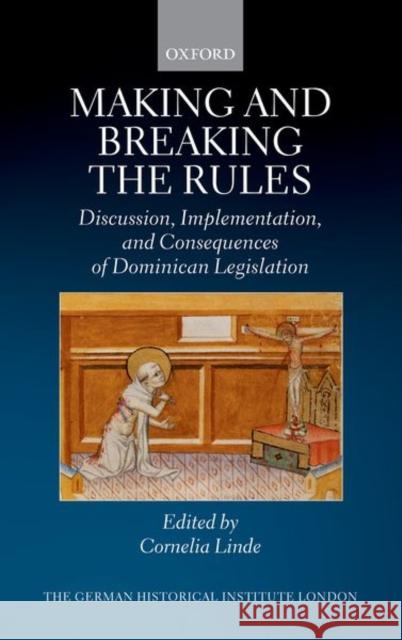 Making and Breaking the Rules: Discussion, Implementation, and Consequences of Dominican Legislation Linde, Cornelia 9780198800972