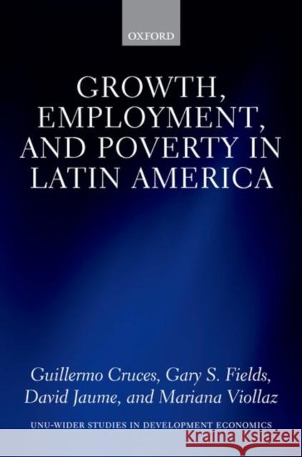 Growth, Employment, and Poverty in Latin America Guillermo Cruces Gary S. Fields David Jaume 9780198801085 Oxford University Press, USA