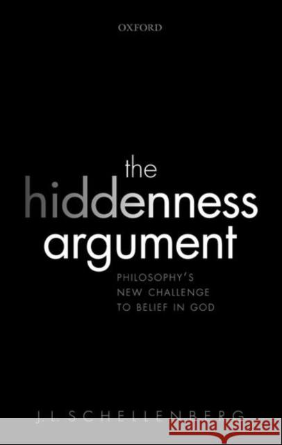 The Hiddenness Argument: Philosophy's New Challenge to Belief in God J. L. Schellenberg 9780198801177 Oxford University Press, USA