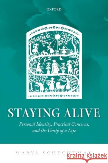 Staying Alive: Personal Identity, Practical Concerns, and the Unity of a Life Marya Schechtman 9780198801276 Oxford University Press, USA