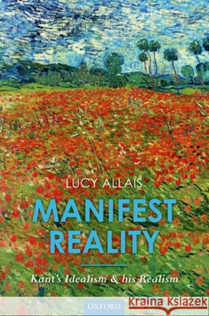 Manifest Reality: Kant's Idealism and His Realism Lucy Allais 9780198801337 Oxford University Press, USA