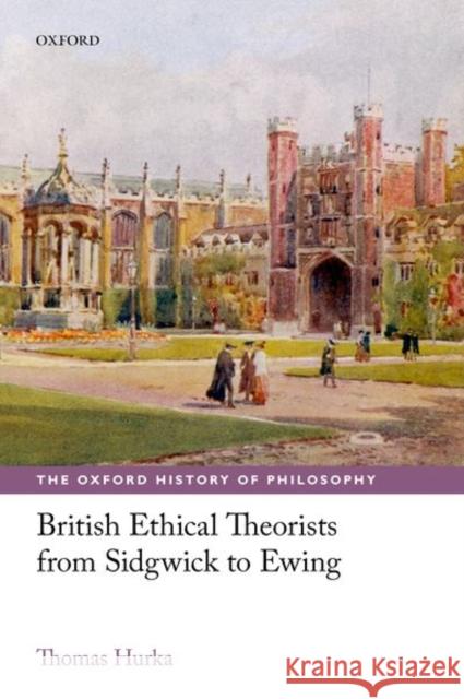 British Ethical Theorists from Sidgwick to Ewing Thomas Hurka 9780198801528