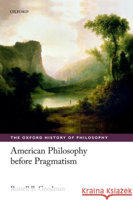 American Philosophy Before Pragmatism Russell B. Goodman 9780198801535 Oxford University Press, USA