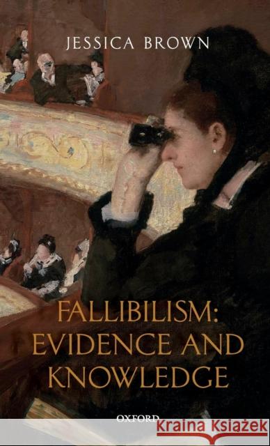Fallibilism: Evidence and Knowledge Jessica Brown 9780198801771
