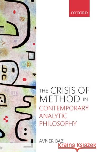 The Crisis of Method in Contemporary Analytic Philosophy Avner Baz 9780198801887 Oxford University Press, USA
