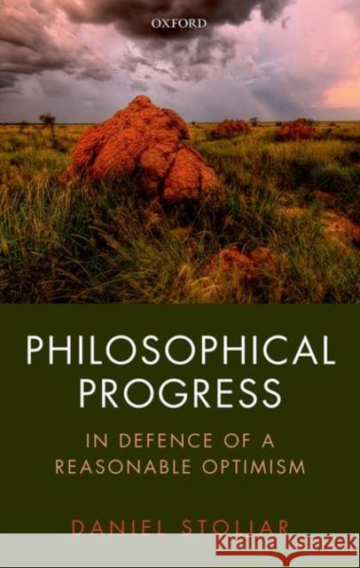 Philosophical Progress: In Defence of a Reasonable Optimism Stoljar, Daniel 9780198802099 Oxford University Press, USA