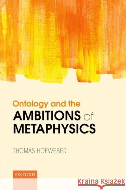 Ontology and the Ambitions of Metaphysics Thomas Hofweber 9780198802235
